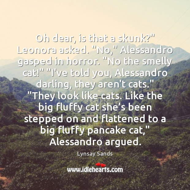 Oh dear, is that a skunk?” Leonora asked. “No,” Alessandro gasped in Lynsay Sands Picture Quote