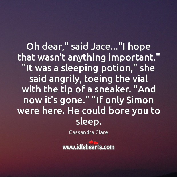 Oh dear,” said Jace…”I hope that wasn’t anything important.” “It was Image