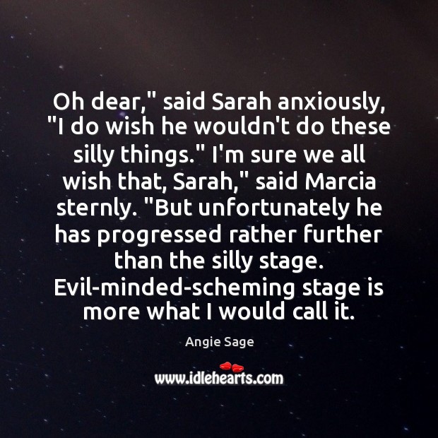 Oh dear,” said Sarah anxiously, “I do wish he wouldn’t do these Angie Sage Picture Quote
