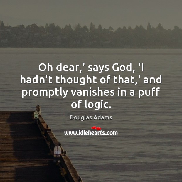 Oh dear,’ says God, ‘I hadn’t thought of that,’ and promptly vanishes in a puff of logic. Image