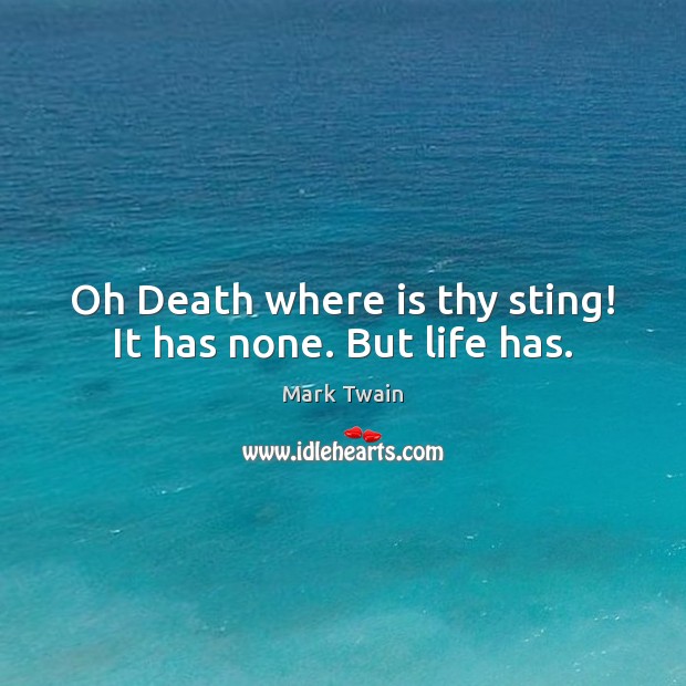 Oh Death where is thy sting! It has none. But life has. Image
