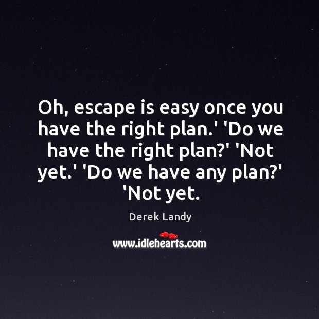 Oh, escape is easy once you have the right plan.’ ‘Do Derek Landy Picture Quote