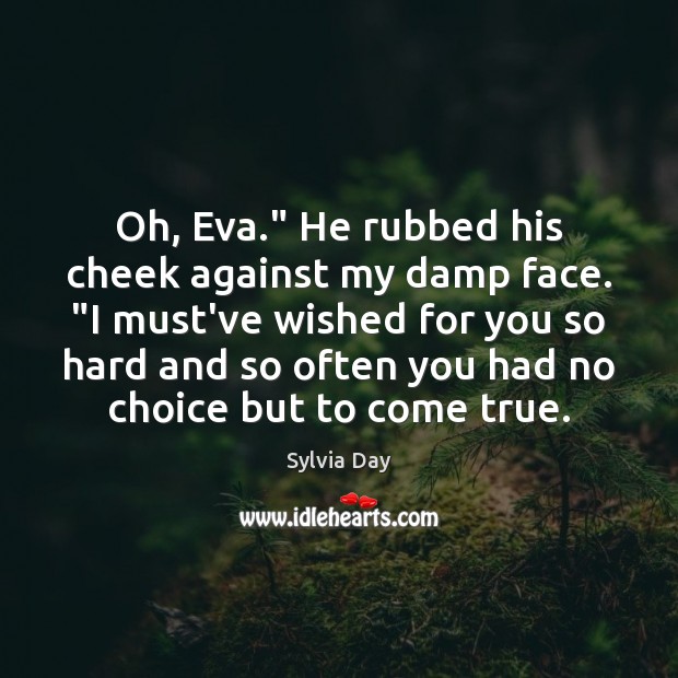 Oh, Eva.” He rubbed his cheek against my damp face. “I must’ve Image