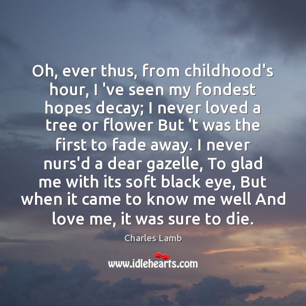 Oh, ever thus, from childhood’s hour, I ‘ve seen my fondest hopes Love Me Quotes Image