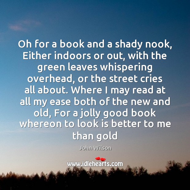 Oh for a book and a shady nook, Either indoors or out, John Wilson Picture Quote