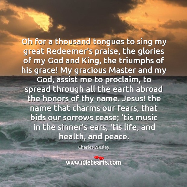 Oh for a thousand tongues to sing my great Redeemer’s praise, the Charles Wesley Picture Quote