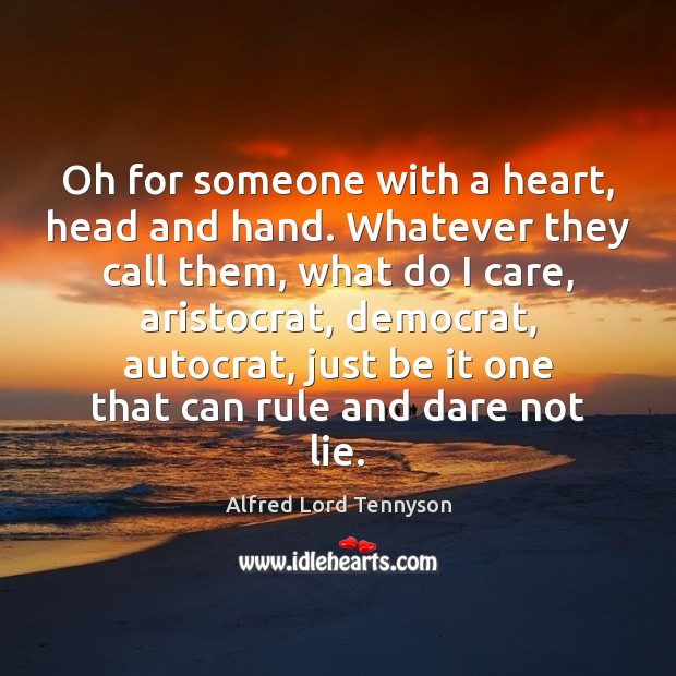 Oh for someone with a heart, head and hand. Whatever they call Alfred Lord Tennyson Picture Quote
