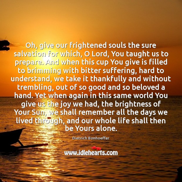 Oh, give our frightened souls the sure salvation for which, O Lord, Dietrich Bonhoeffer Picture Quote