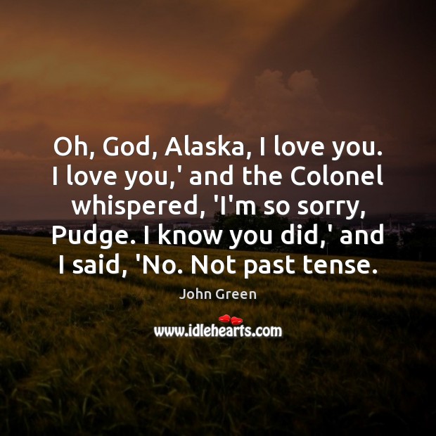 Oh, God, Alaska, I love you. I love you,’ and the John Green Picture Quote