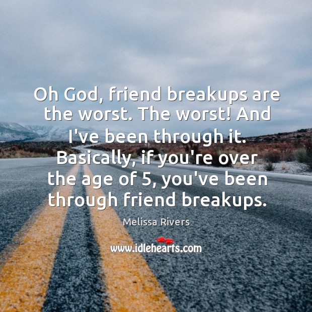 Oh God, friend breakups are the worst. The worst! And I’ve been Melissa Rivers Picture Quote