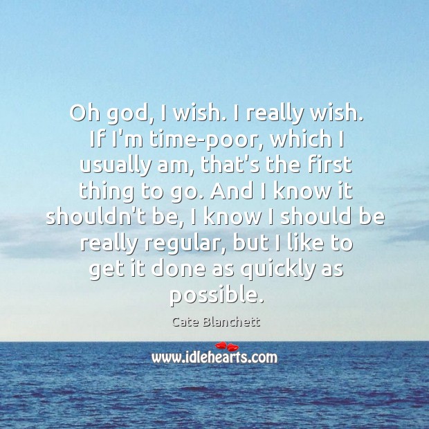 Oh God, I wish. I really wish. If I’m time-poor, which I Cate Blanchett Picture Quote