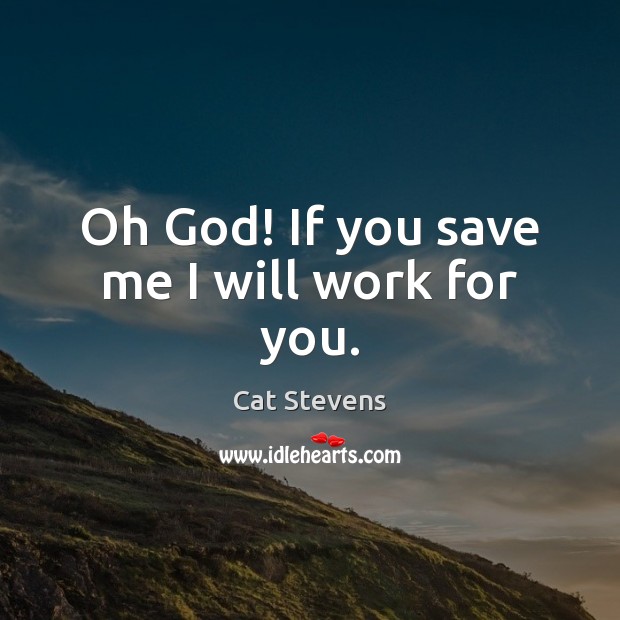 Oh God! If you save me I will work for you. Cat Stevens Picture Quote