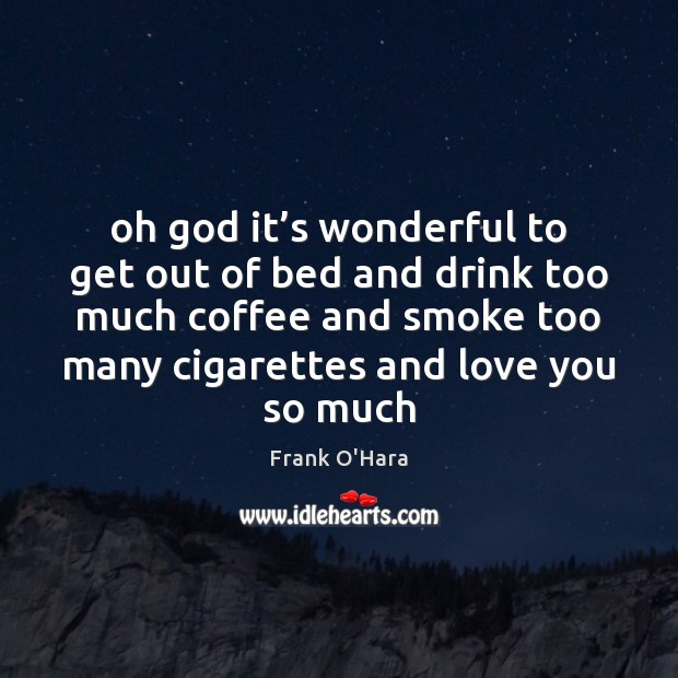 Oh God it’s wonderful to get out of bed and drink Love You So Much Quotes Image