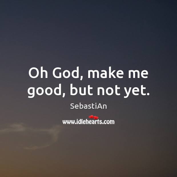 Oh God, make me good, but not yet. SebastiAn Picture Quote