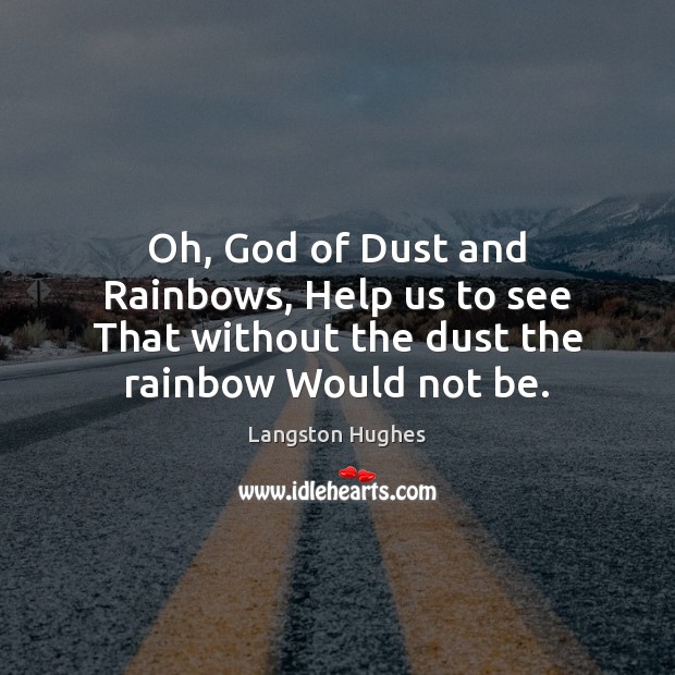 Oh, God of Dust and Rainbows, Help us to see That without Langston Hughes Picture Quote