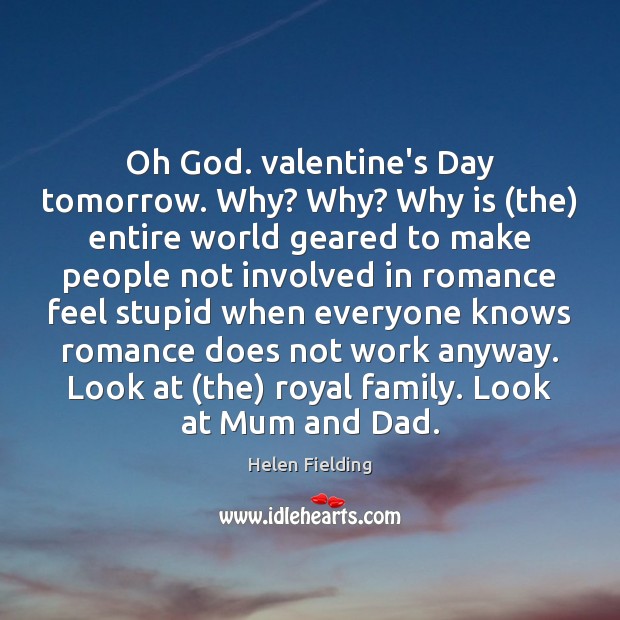 Oh God. valentine’s Day tomorrow. Why? Why? Why is (the) entire world Helen Fielding Picture Quote