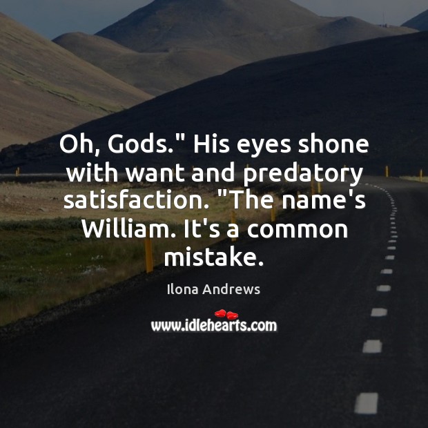 Oh, Gods.” His eyes shone with want and predatory satisfaction. “The name’s Ilona Andrews Picture Quote