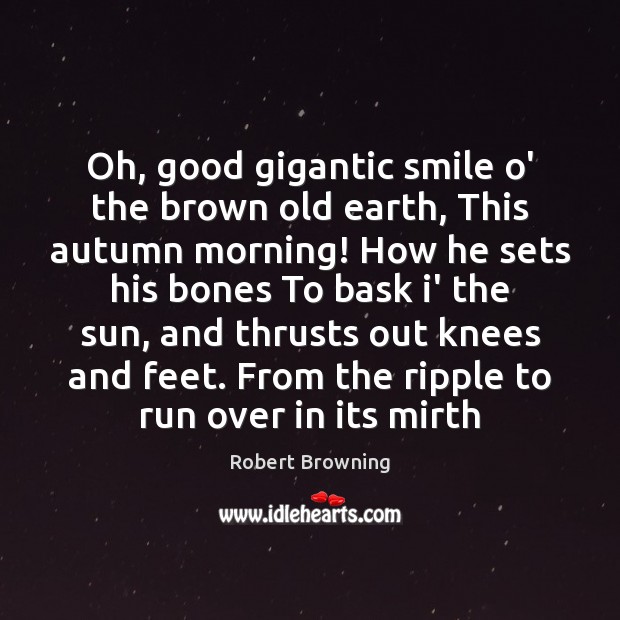 Oh, good gigantic smile o’ the brown old earth, This autumn morning! Robert Browning Picture Quote