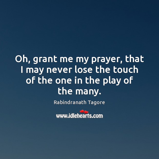 Oh, grant me my prayer, that I may never lose the touch Rabindranath Tagore Picture Quote