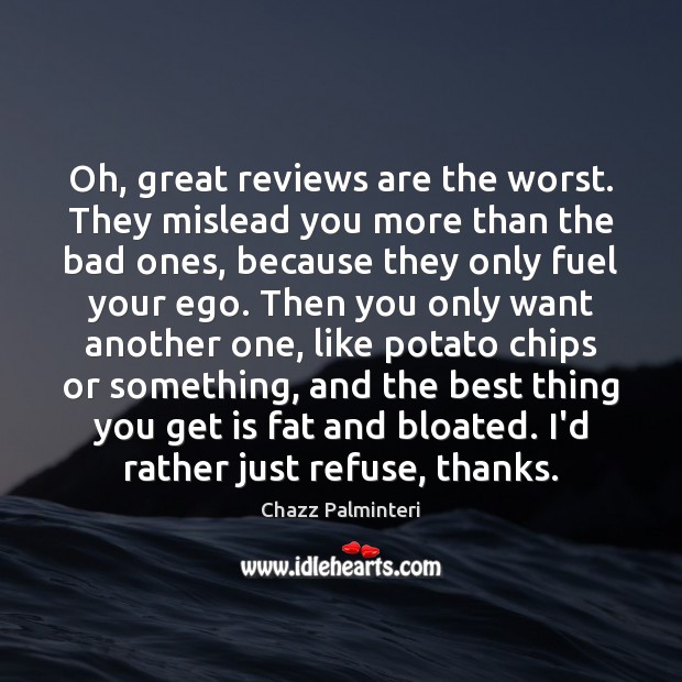 Oh, great reviews are the worst. They mislead you more than the Chazz Palminteri Picture Quote