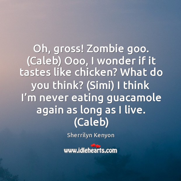 Oh, gross! Zombie goo. (Caleb) Ooo, I wonder if it tastes like Sherrilyn Kenyon Picture Quote