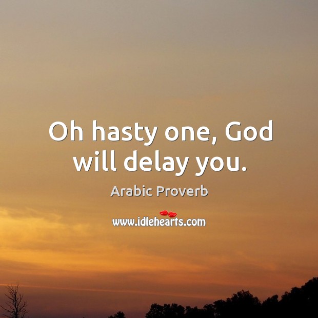 Oh hasty one, God will delay you. Image
