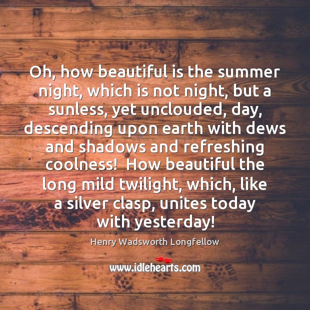 Oh, how beautiful is the summer night, which is not night, but Henry Wadsworth Longfellow Picture Quote
