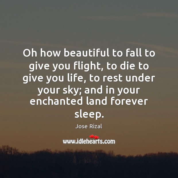 Oh how beautiful to fall to give you flight, to die to Jose Rizal Picture Quote