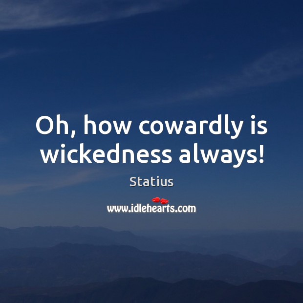 Oh, how cowardly is wickedness always! Statius Picture Quote