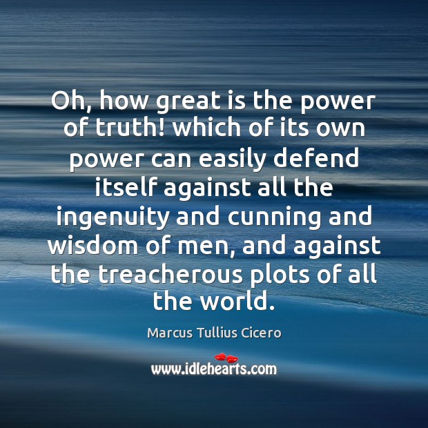 Oh, how great is the power of truth! which of its own Marcus Tullius Cicero Picture Quote