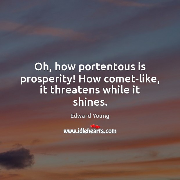 Oh, how portentous is prosperity! How comet-like, it threatens while it shines. Edward Young Picture Quote