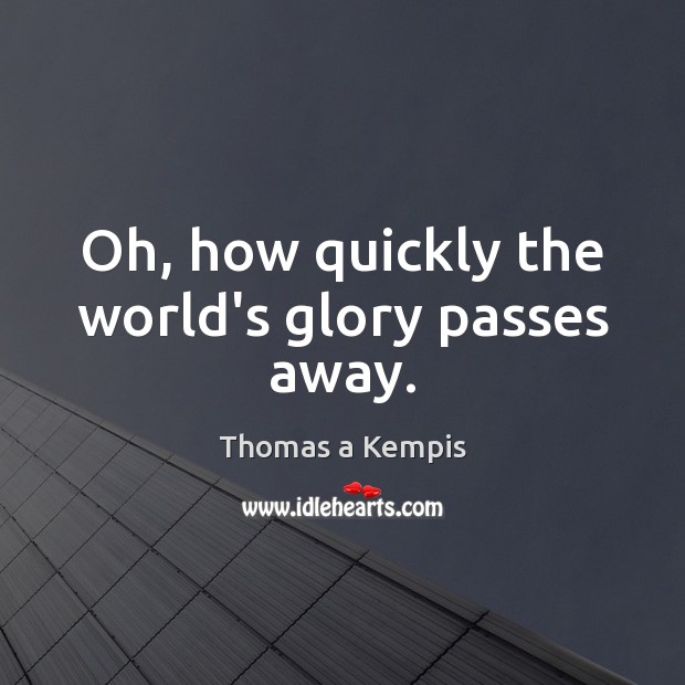 Oh, how quickly the world’s glory passes away. Thomas a Kempis Picture Quote