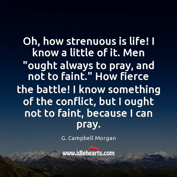 Oh, how strenuous is life! I know a little of it. Men “ G. Campbell Morgan Picture Quote