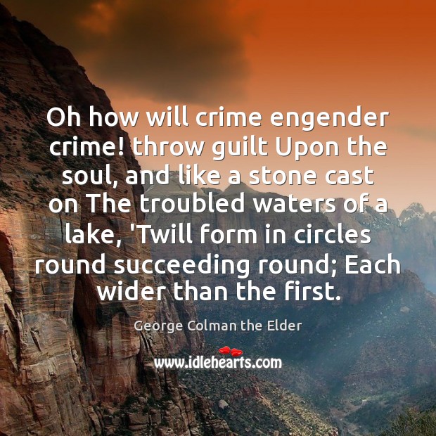 Oh how will crime engender crime! throw guilt Upon the soul, and Crime Quotes Image