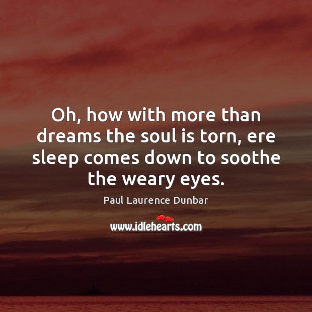 Oh, how with more than dreams the soul is torn, ere sleep Paul Laurence Dunbar Picture Quote
