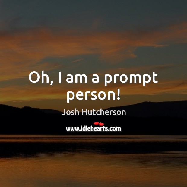 Oh, I am a prompt person! Josh Hutcherson Picture Quote