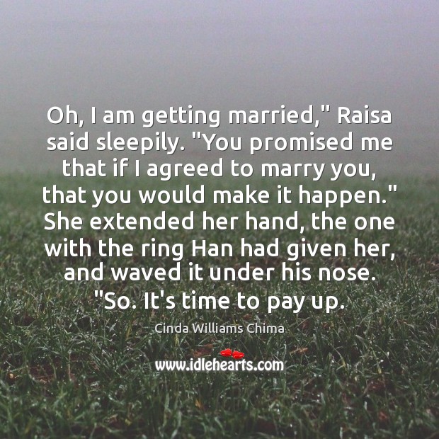 Oh, I am getting married,” Raisa said sleepily. “You promised me that Image