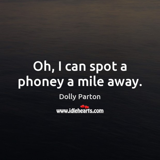 Oh, I can spot a phoney a mile away. Dolly Parton Picture Quote