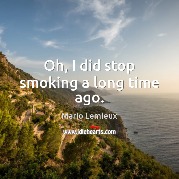 Oh, I did stop smoking a long time ago. Image