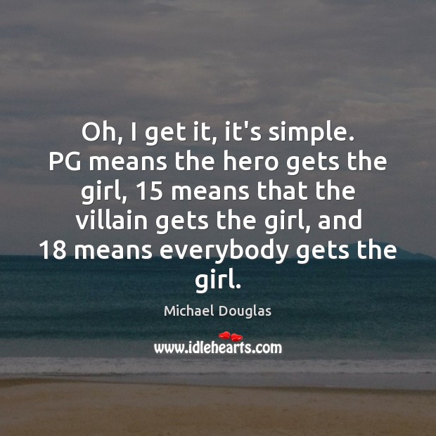 Oh, I get it, it’s simple. PG means the hero gets the Michael Douglas Picture Quote