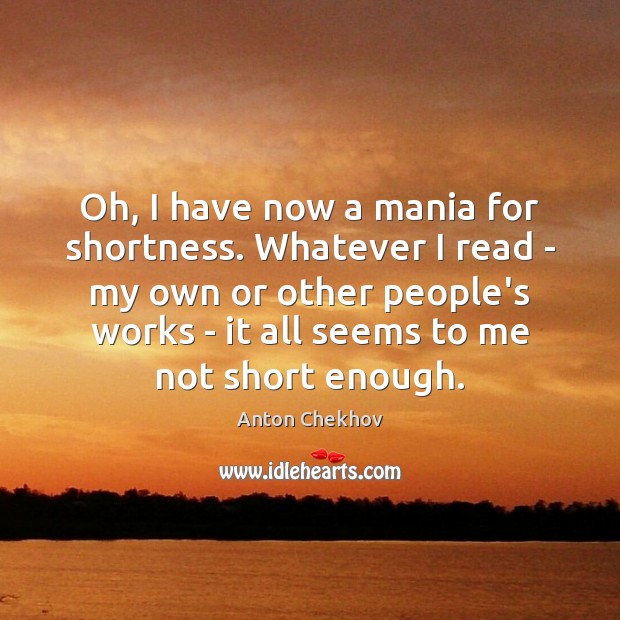 Oh, I have now a mania for shortness. Whatever I read – Anton Chekhov Picture Quote