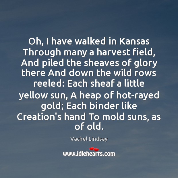 Oh, I have walked in Kansas Through many a harvest field, And Image