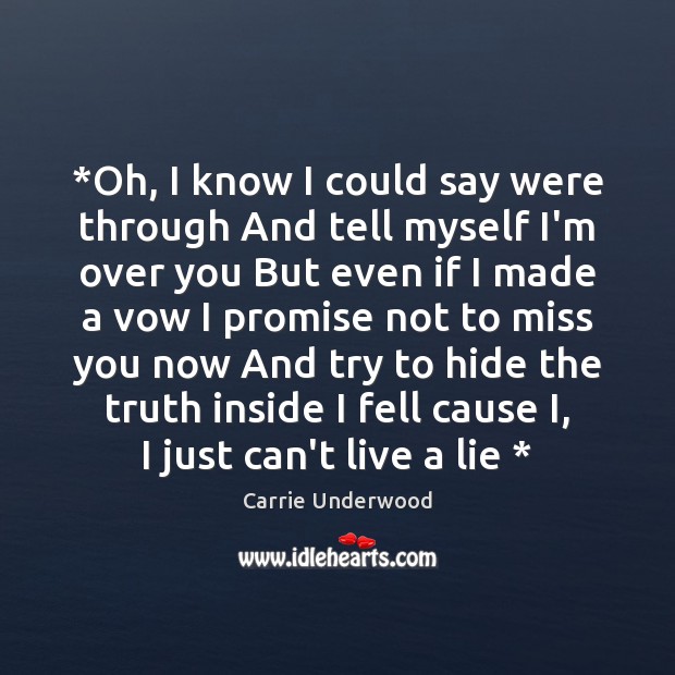 *Oh, I know I could say were through And tell myself I’m Carrie Underwood Picture Quote