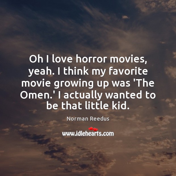 Oh I love horror movies, yeah. I think my favorite movie growing Norman Reedus Picture Quote