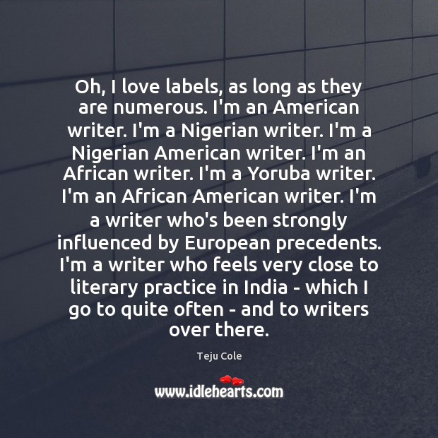 Oh, I love labels, as long as they are numerous. I’m an Teju Cole Picture Quote