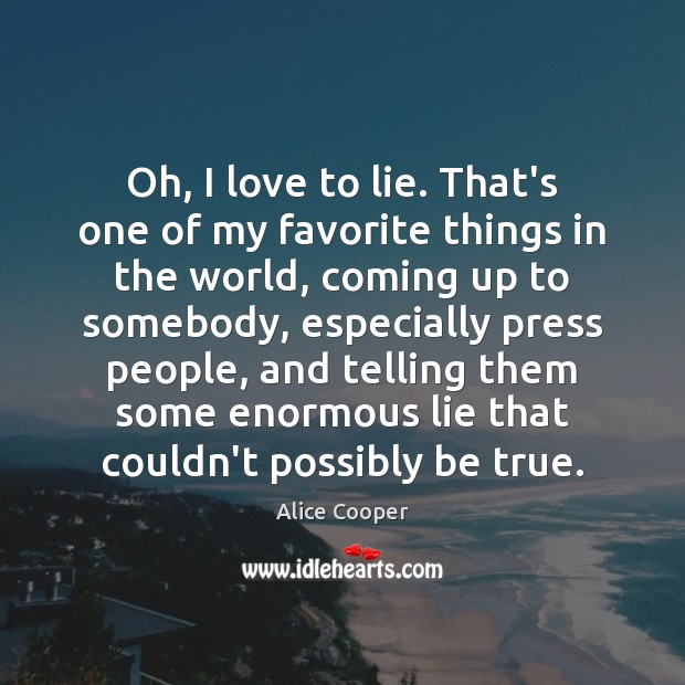 Oh, I love to lie. That’s one of my favorite things in Image