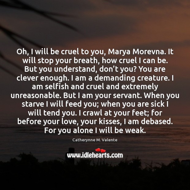 Oh, I will be cruel to you, Marya Morevna. It will stop Catherynne M. Valente Picture Quote