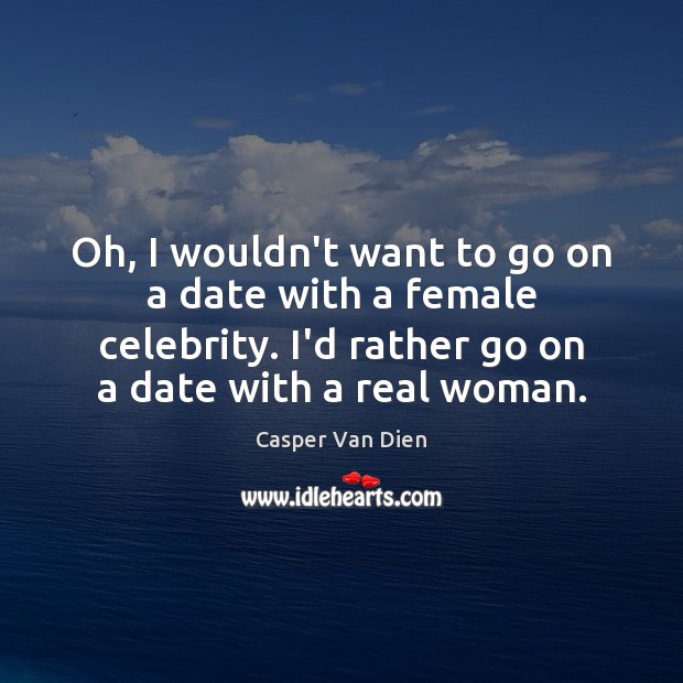 Oh, I wouldn’t want to go on a date with a female Casper Van Dien Picture Quote