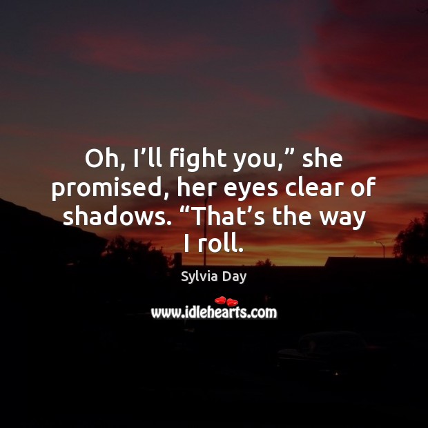 Oh, I’ll fight you,” she promised, her eyes clear of shadows. “ Image