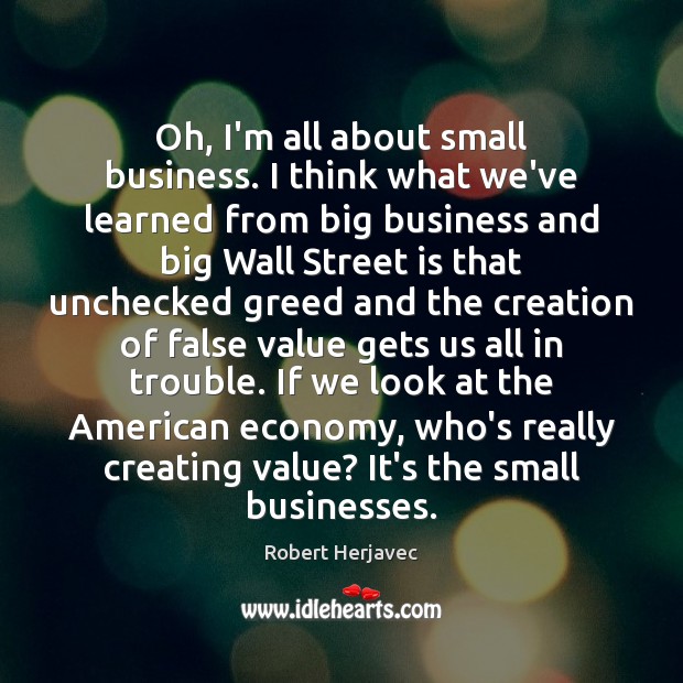 Oh, I’m all about small business. I think what we’ve learned from Image